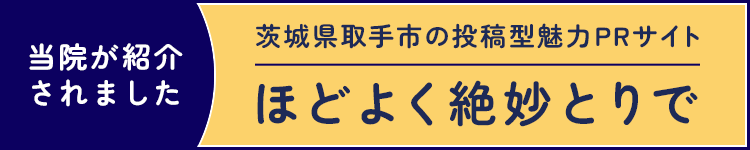 当院が紹介されました 茨城県取手市の投稿型魅力PRサイト ほどよく絶妙とりで